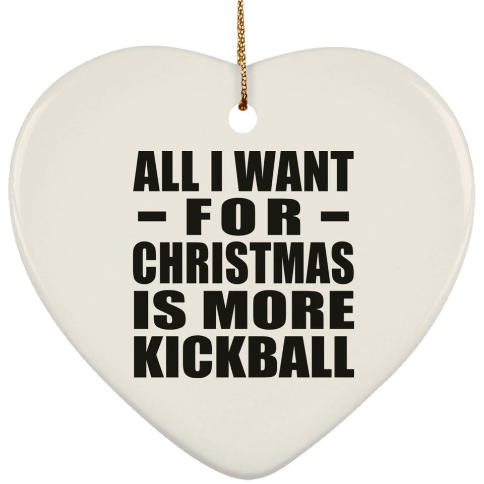 All I Want For Christmas Is More Kickball - Heart Ornament