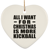 All I Want For Christmas Is More Kickball - Heart Ornament