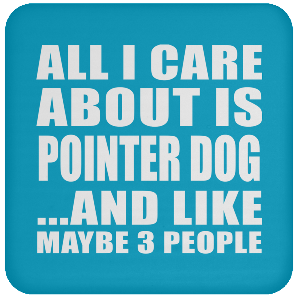 All I Care About Is Pointer Dog - Drink Coaster