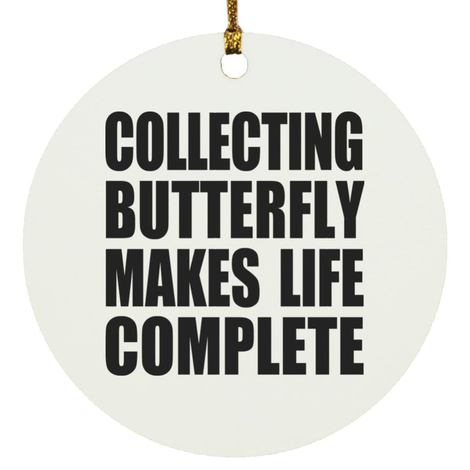 Collecting Butterfly Makes Life Complete - Circle Ornament