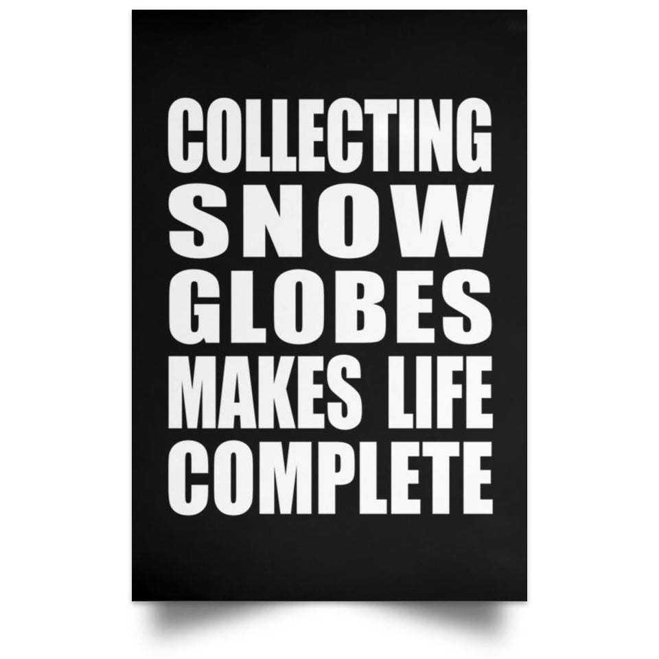 Collecting Snow Globes Makes Life Complete - Poster Portrait