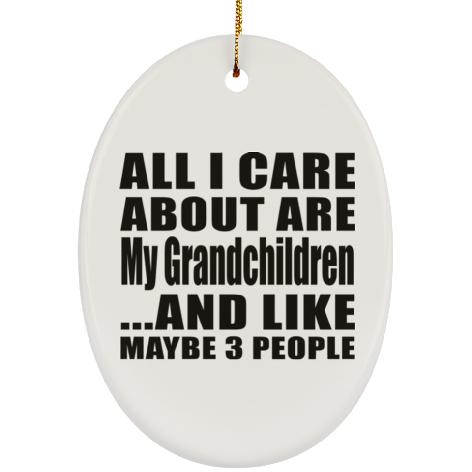All I Care About Is My Grandchildren - Oval Ornament
