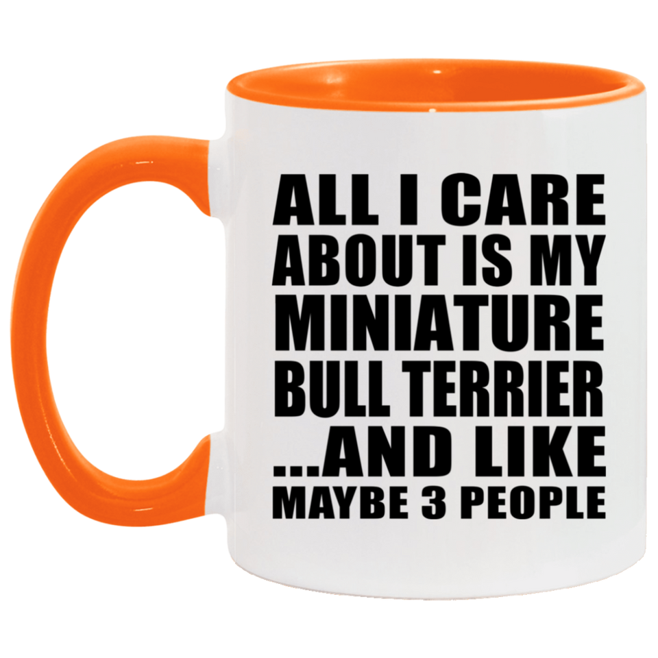 All I Care About Is My Miniature Bull Terrier - 11oz Accent Mug Orange