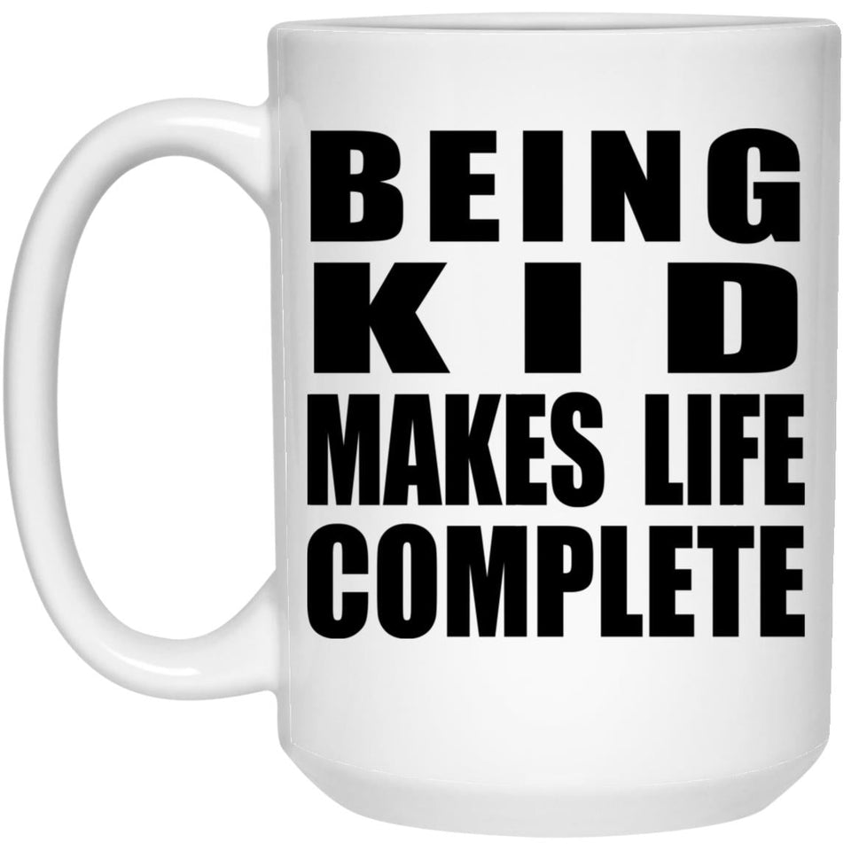 Being Kid Makes Life Complete - 15oz Coffee Mug