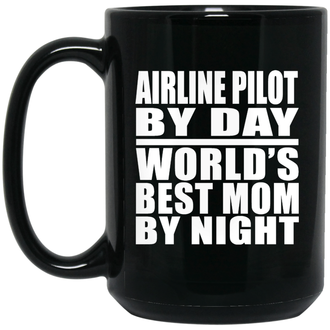 Airline Pilot By Day World's Best Mom By Night - 15 Oz Coffee Mug Black