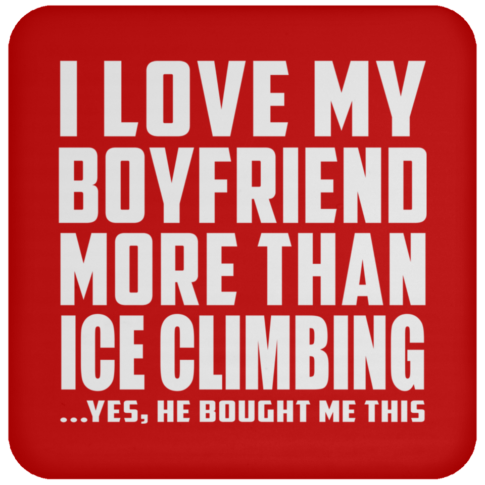 I Love My Boyfriend More Than Ice Climbing - Drink Coaster