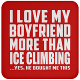 I Love My Boyfriend More Than Ice Climbing - Drink Coaster