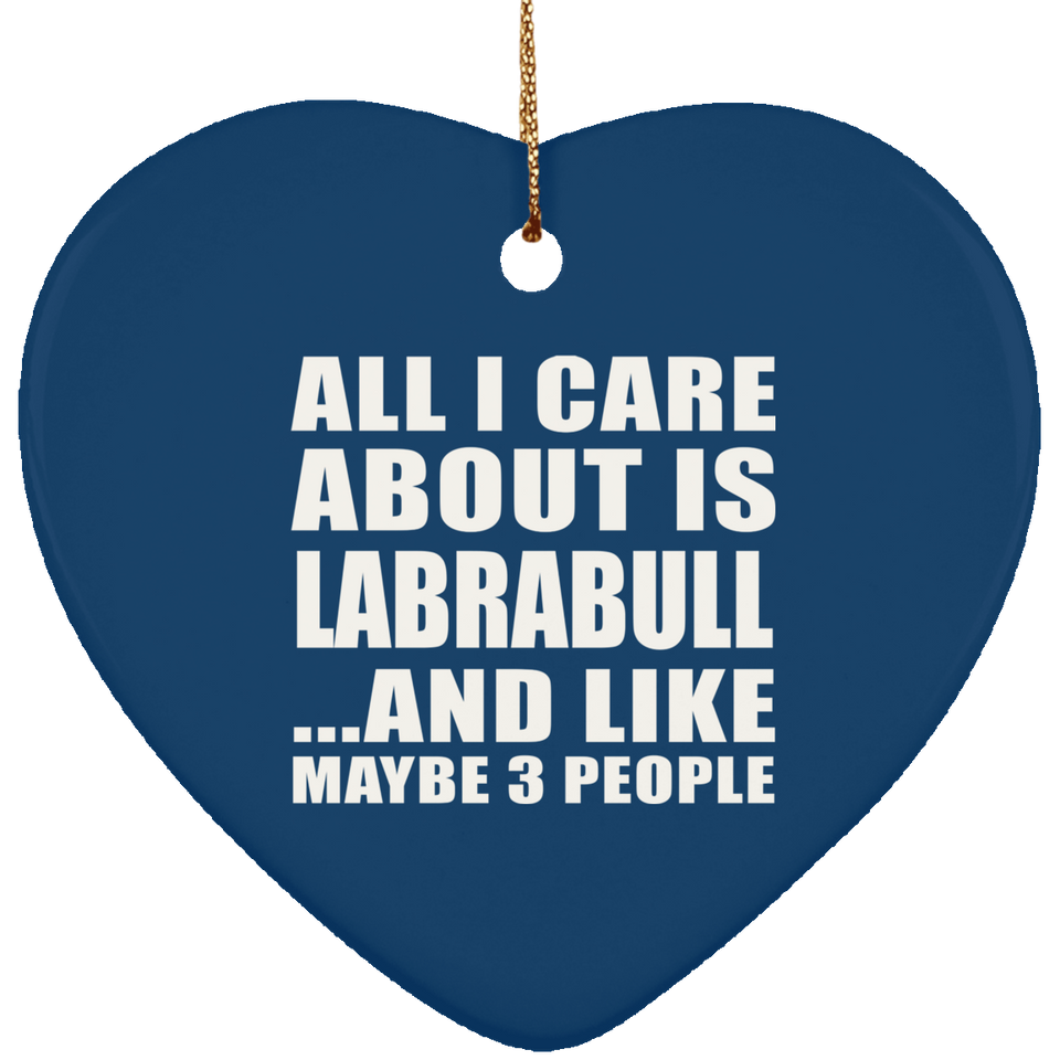 All I Care About Is Labrabull - Heart Ornament