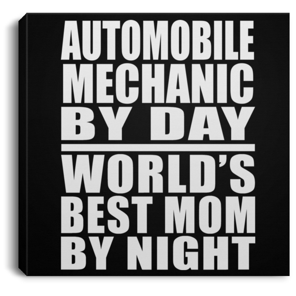Automobile Mechanic By Day World's Best Mom By Night - Canvas Square