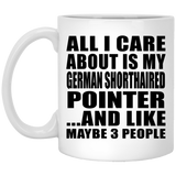 All I Care About Is My German Shorthaired Pointer - 11 Oz Coffee Mug