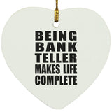 Being Bank Teller Makes Life Complete - Heart Ornament