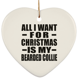 All I Want For Christmas Is My Bearded Collie - Heart Ornament