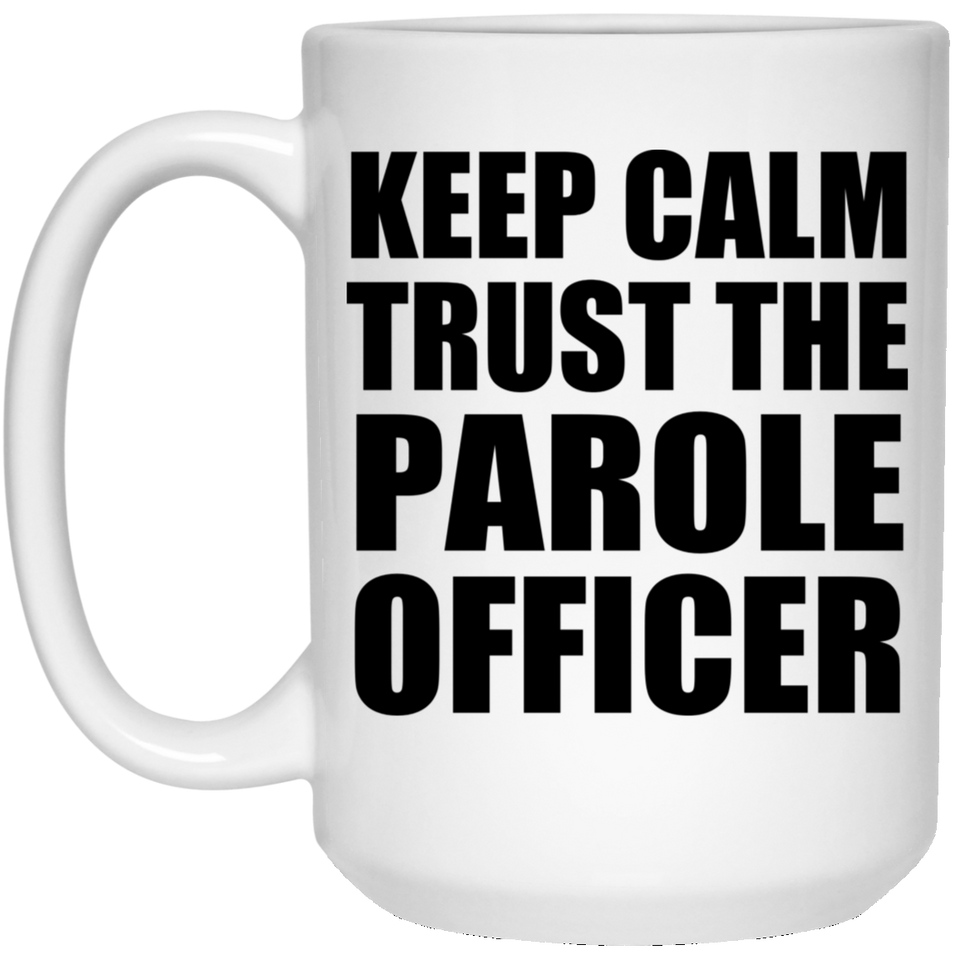 Keep Calm and Trust The Parole Officer - 15oz Coffee Mug