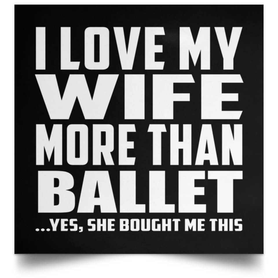 I Love My Wife More Than Ballet - Poster Square