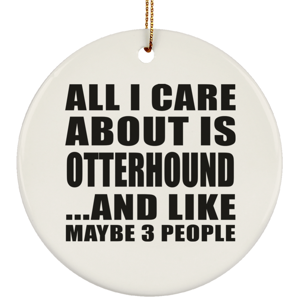 All I Care About Is Otterhound - Circle Ornament