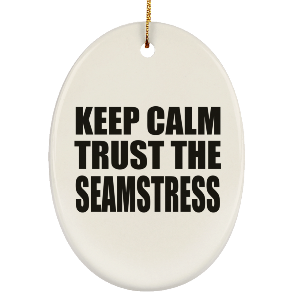 Keep Calm and Trust The Seamstress - Oval Ornament