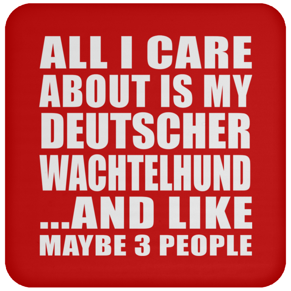 All I Care About Is My Deutscher Wachtelhund - Drink Coaster