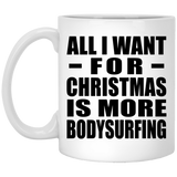 All I Want For Christmas Is More Bodysurfing - 11 Oz Coffee Mug