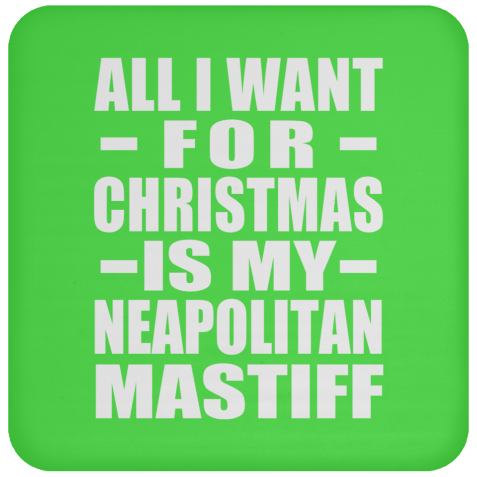 All I Want For Christmas Is My Neapolitan Mastiff - Coaster