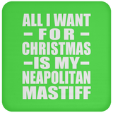 All I Want For Christmas Is My Neapolitan Mastiff - Coaster