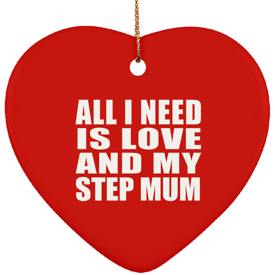 All I Need Is Love And My Step Mum - Heart Ornament