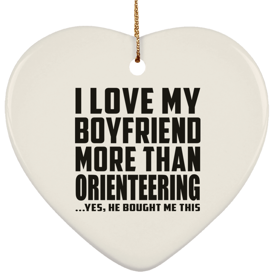 I Love My Boyfriend More Than Orienteering - Heart Ornament