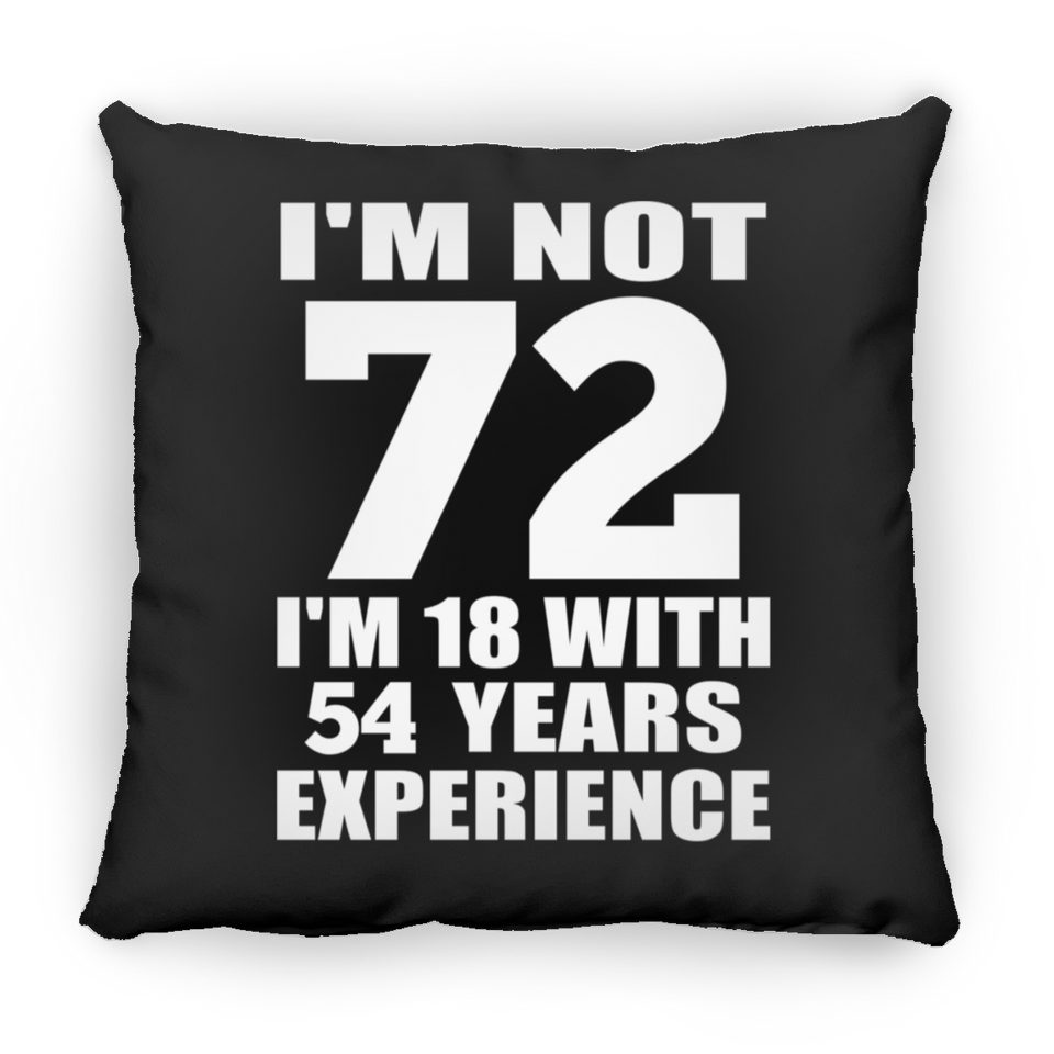 72nd Birthday I'm Not 72 I'm 18 With 54 Years Experience - Throw Pillow Black