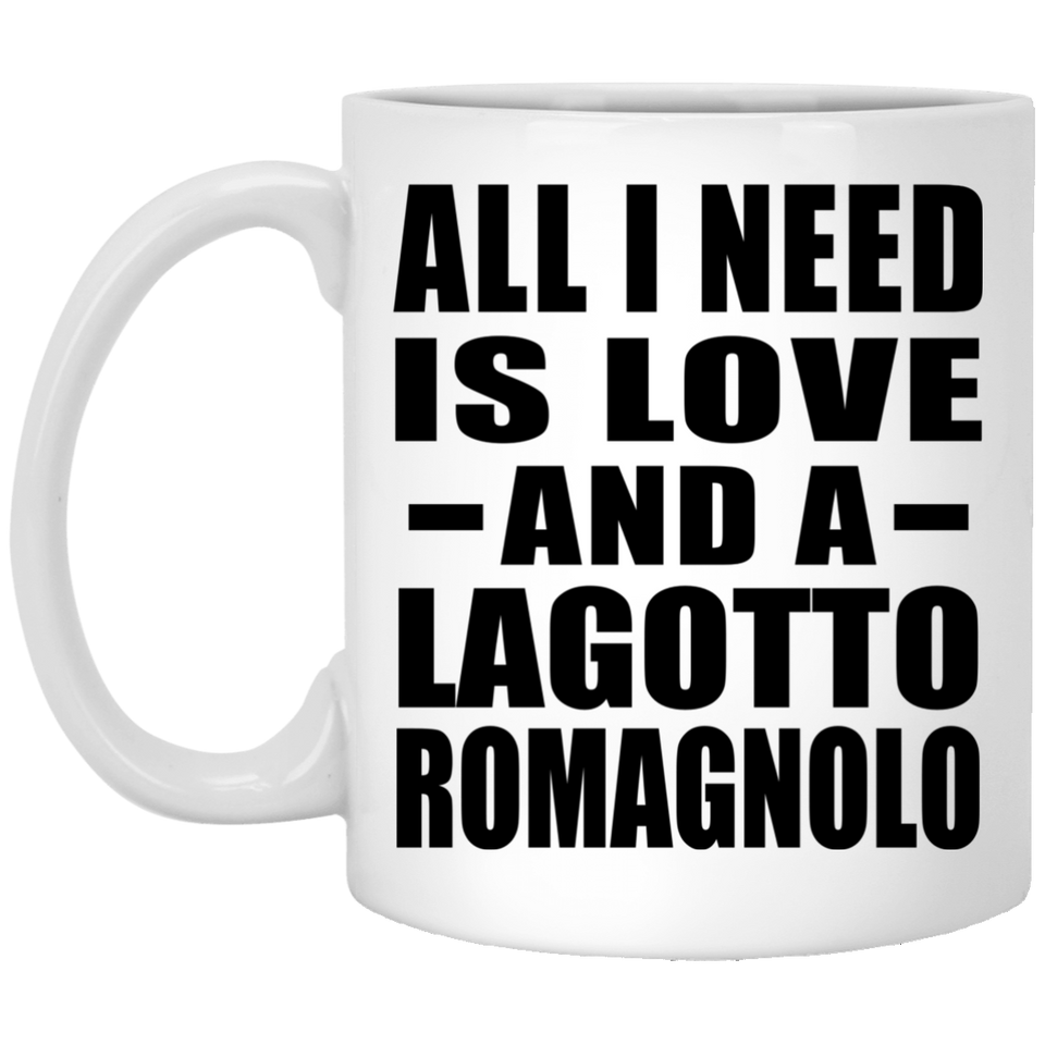 All I Need Is Love And A Lagotto Romagnolo - 11 Oz Coffee Mug