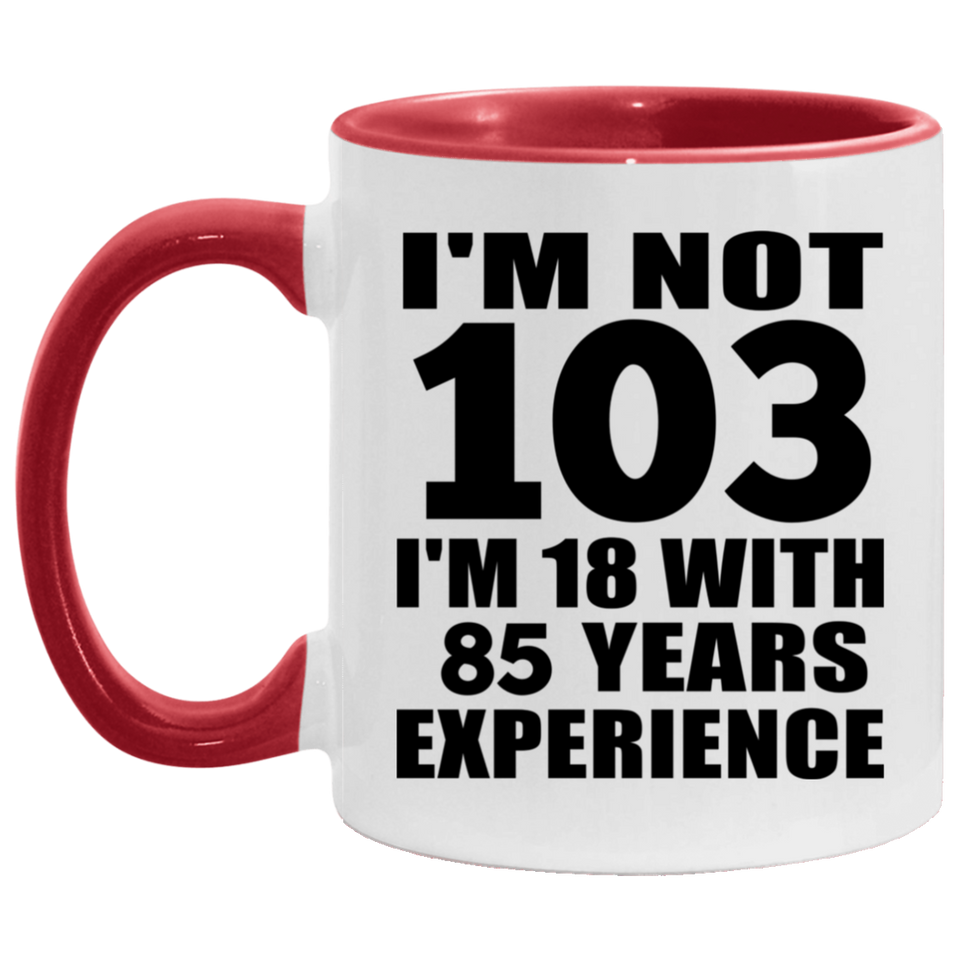 103rd Birthday I'm Not 103 I'm 18 With 85 Years Experience - 11oz Accent Mug Red