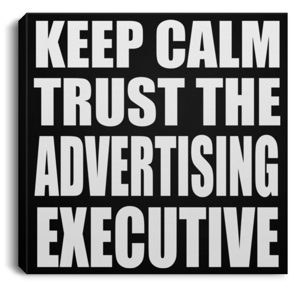 Keep Calm and Trust The Advertising Executive - Canvas Square
