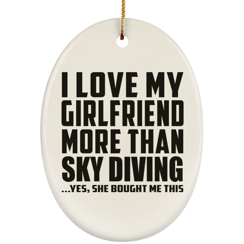 I Love My Girlfriend More Than Sky Diving - Oval Ornament