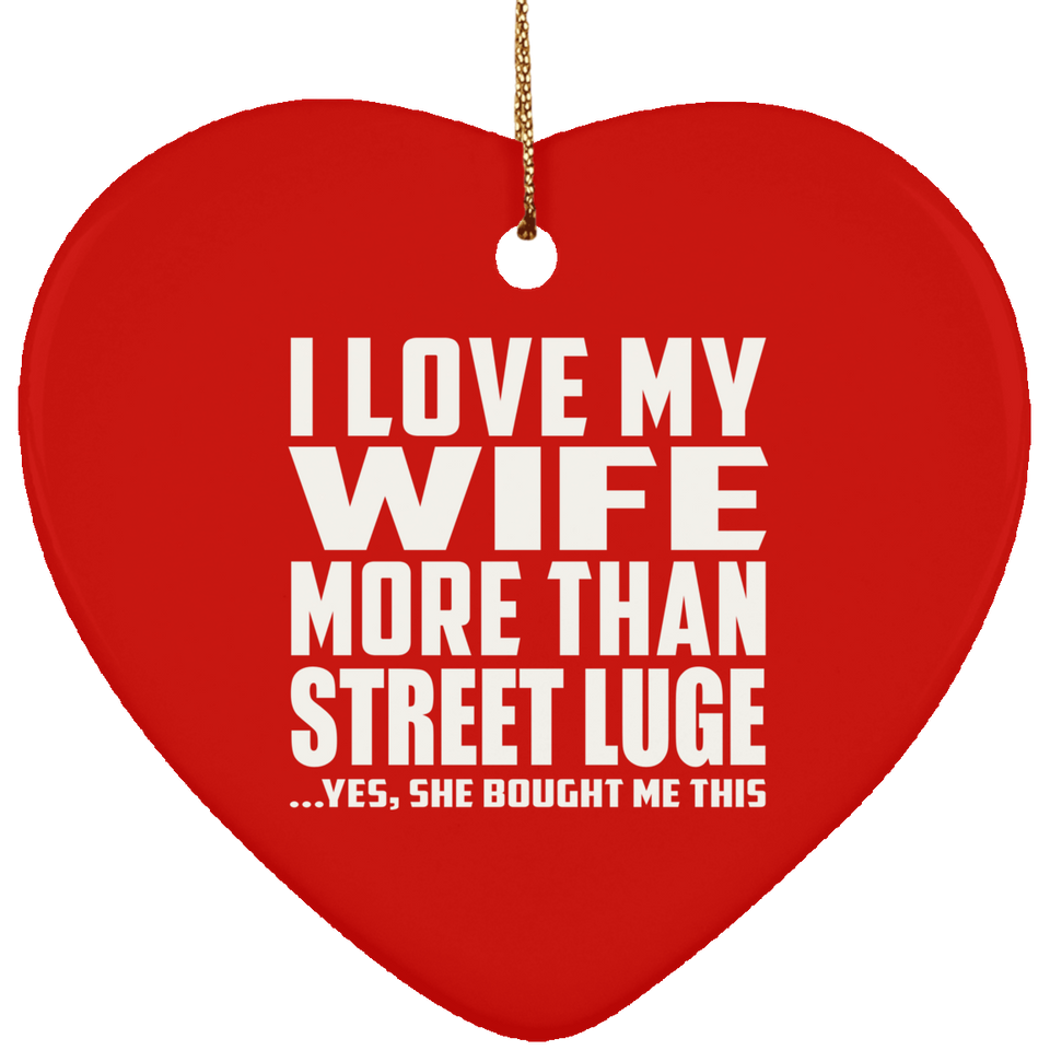 I Love My Wife More Than Street Luge - Heart Ornament