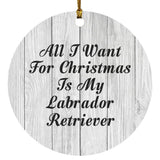 All I Want For Christmas Is My Labrador Retriever - Circle Ornament F
