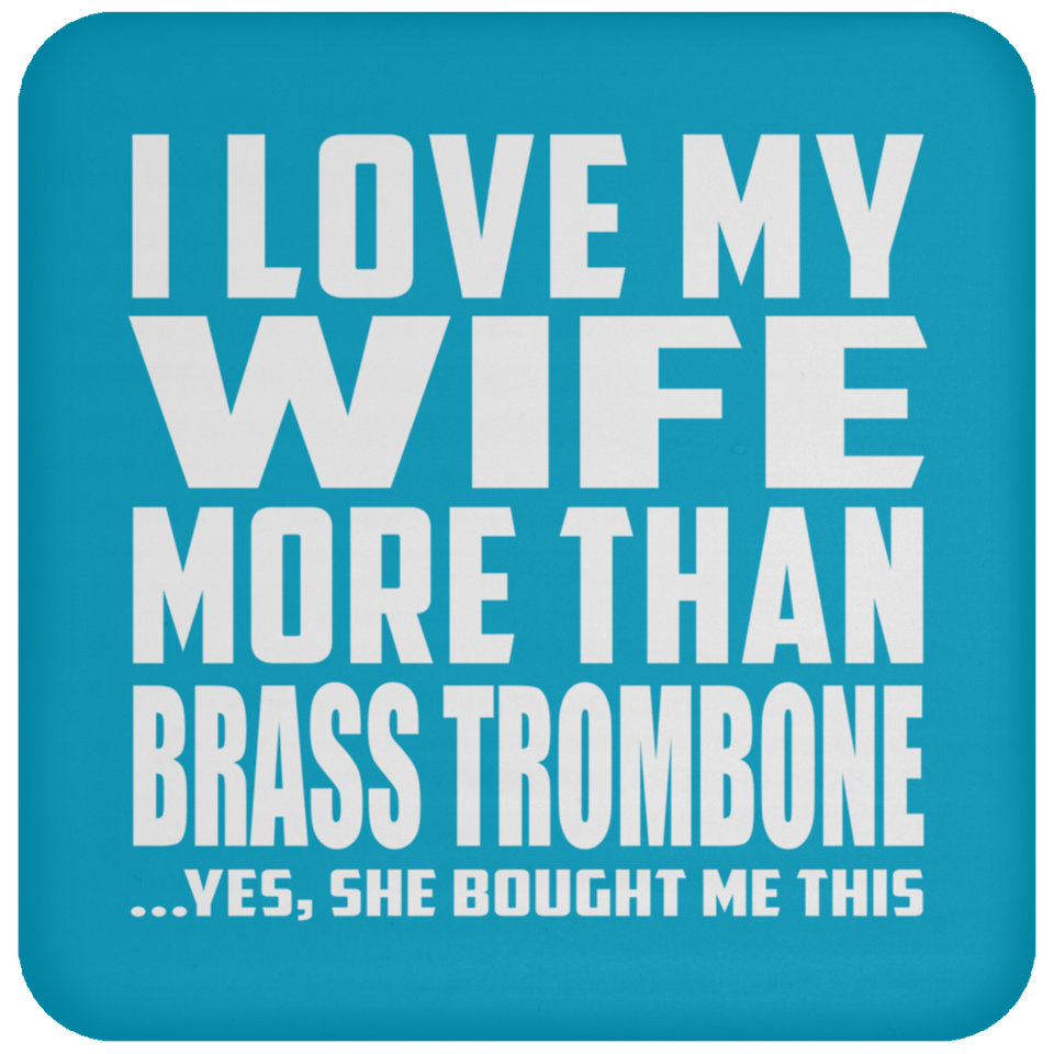 I Love My Wife More Than Brass Trombone - Drink Coaster