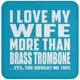 I Love My Wife More Than Brass Trombone - Drink Coaster