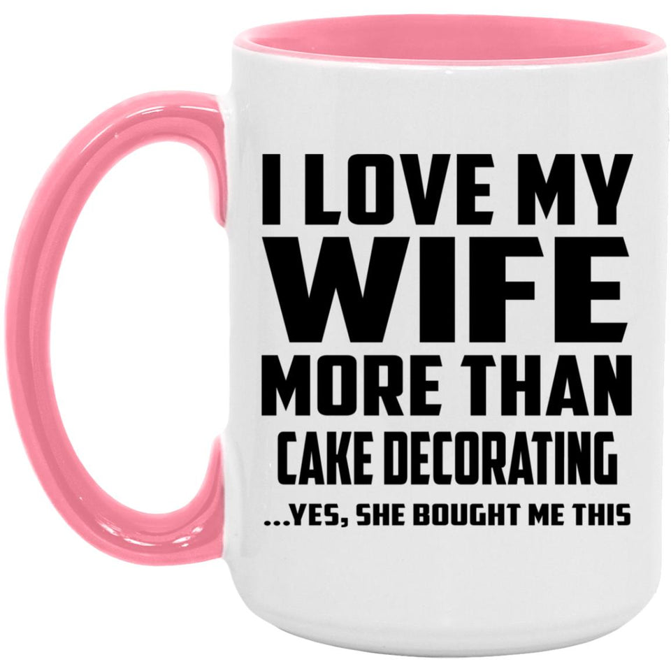 I Love My Wife More Than Cake Decorating - 15oz Accent Mug Pink