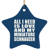 All I Need Is Love And My Miniature Schnauzer - Star Ornament