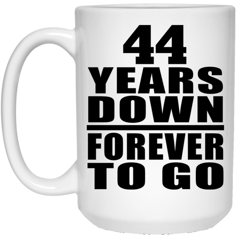 44th Anniversary 44 Years Down Forever to Go - 15oz Coffee Mug