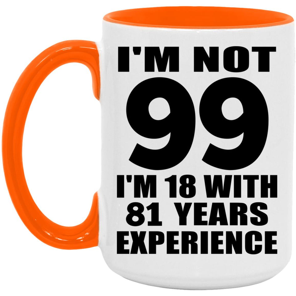 99th Birthday I'm Not 99 I'm 18 With 81 Years Experience - 15oz Accent Mug Orange