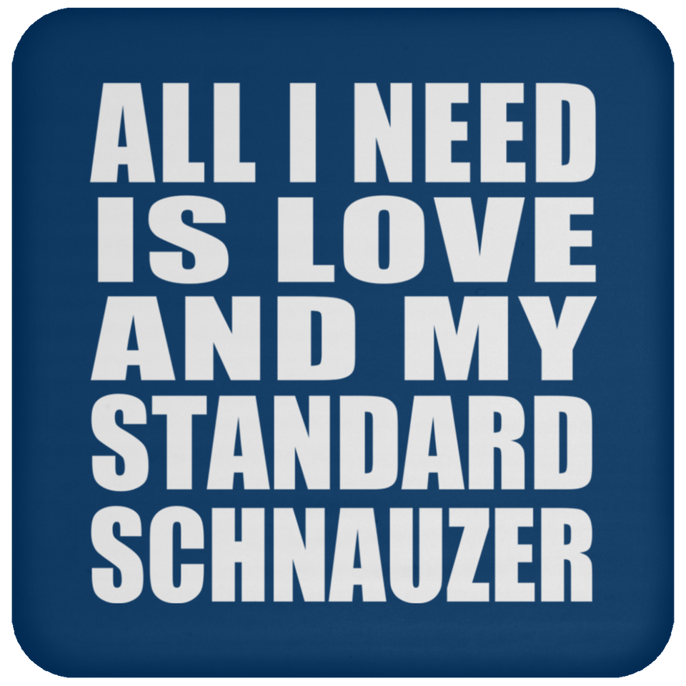 All I Need Is Love And My Standard Schnauzer - Drink Coaster