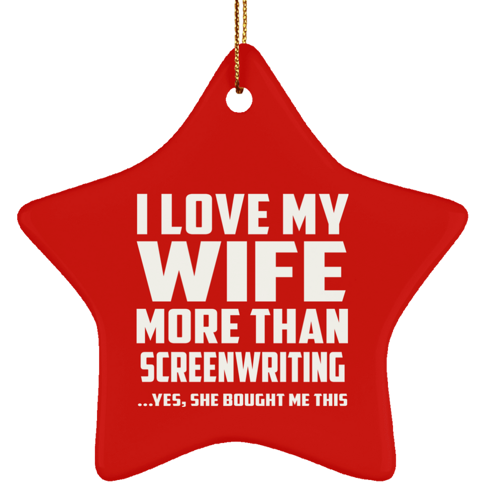 I Love My Wife More Than Screenwriting - Star Ornament