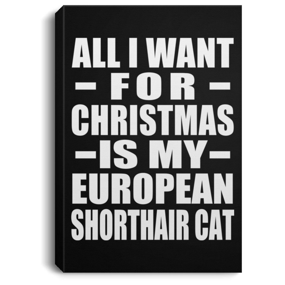 All I Want For Christmas Is My European Shorthair Cat - Canvas Portrait