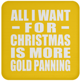All I Want For Christmas Is More Gold Panning - Coaster