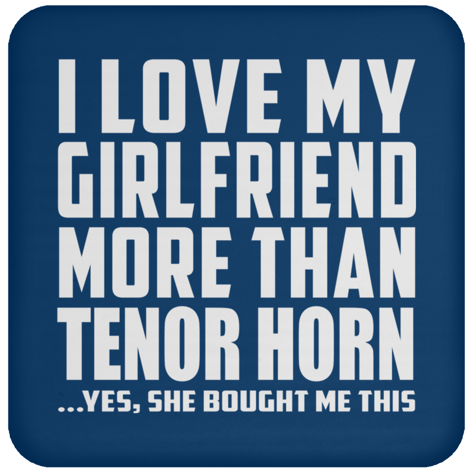 I Love My Girlfriend More Than Tenor Horn - Drink Coaster
