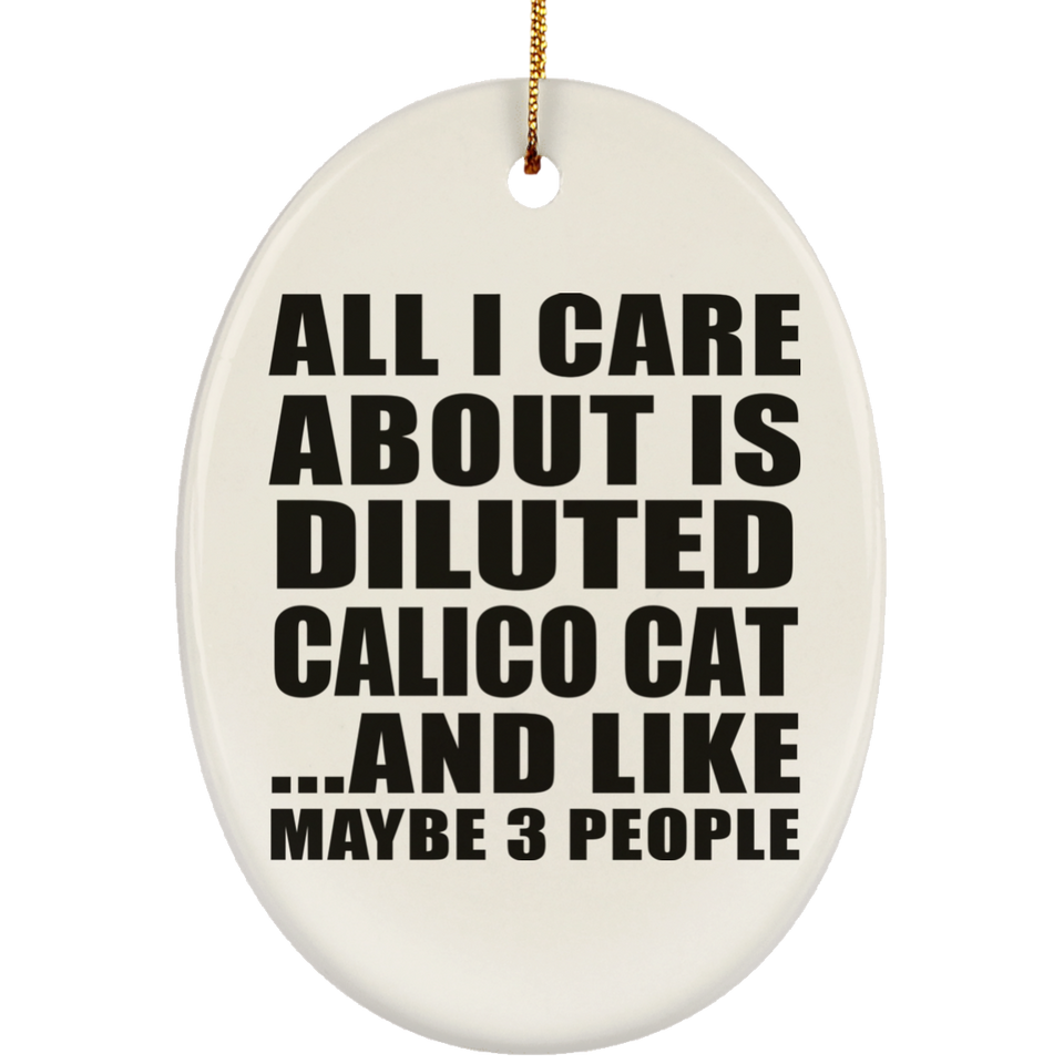 All I Care About Is Diluted Calico Cat - Oval Ornament