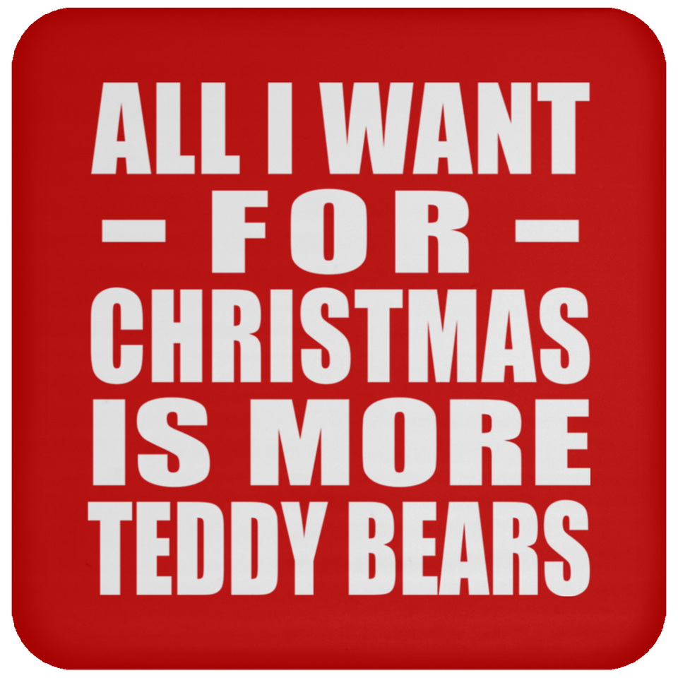 All I Want For Christmas Is More Teddy Bears - Coaster