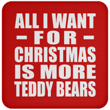 All I Want For Christmas Is More Teddy Bears - Coaster