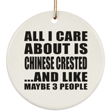 All I Care About Is Chinese Crested - Circle Ornament