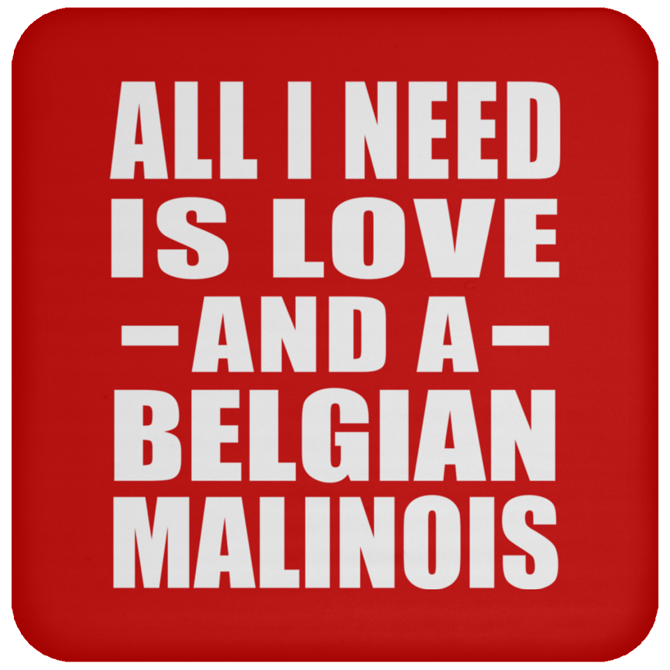 All I Need Is Love And A Belgian Malinois - Drink Coaster