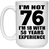 76th Birthday I'm Not 76 I'm 18 With 58 Years Experience - 15oz Coffee Mug